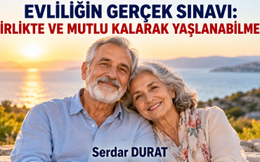 EVLİLİĞİN GERÇEK SINAVI BİRLİKTE VE MUTLU KALARAK YAŞLANMAK