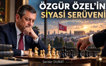 SAYIN ÖZGÜR ÖZEL’İN SİYASİ SERÜVENİ